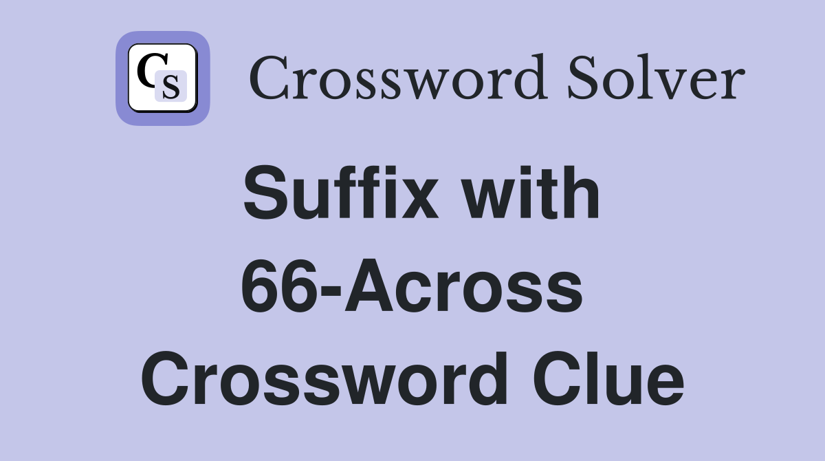 Suffix with 66-Across Crossword Clue