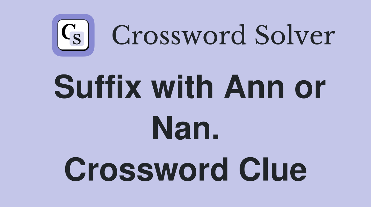 Suffix with Ann or Nan. Crossword Clue