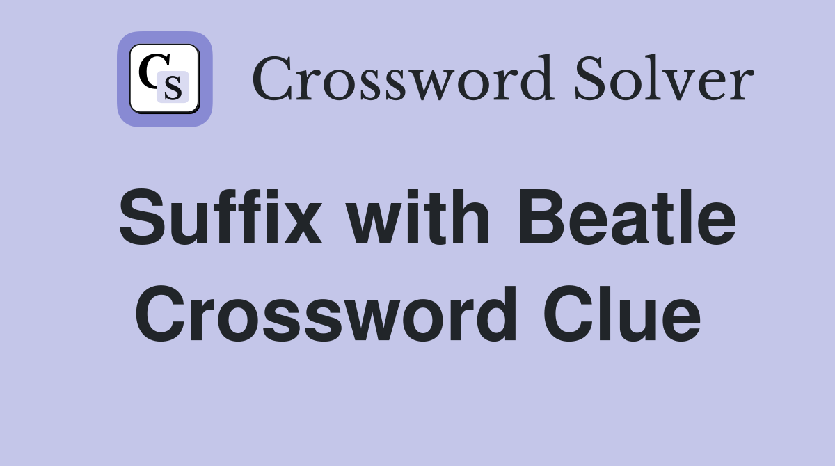 Suffix with Beatle Crossword Clue