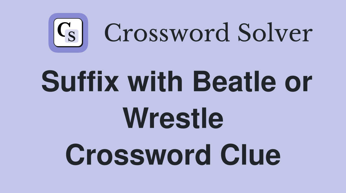 Suffix with Beatle or Wrestle Crossword Clue