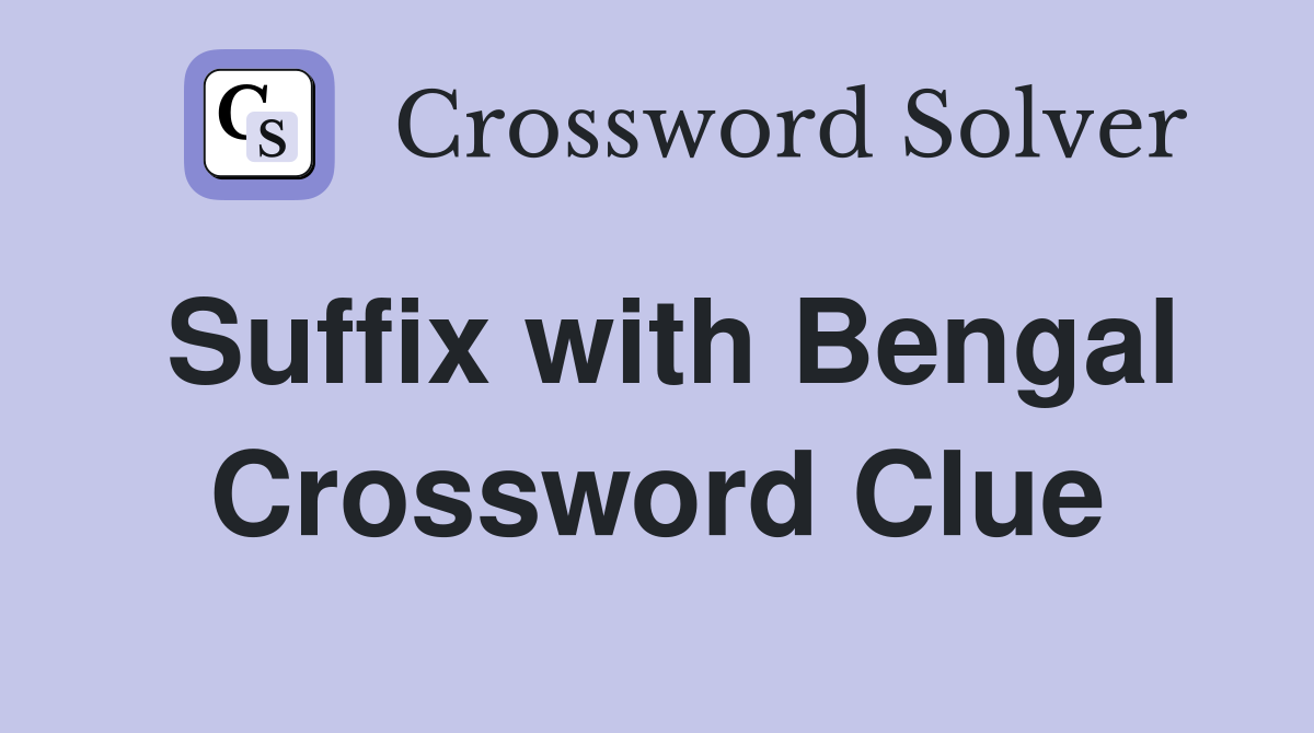 Suffix with Bengal Crossword Clue