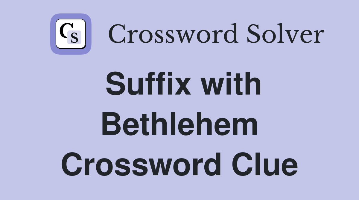 Suffix with Bethlehem Crossword Clue