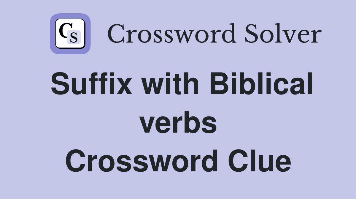 Suffix with Biblical verbs Crossword Clue