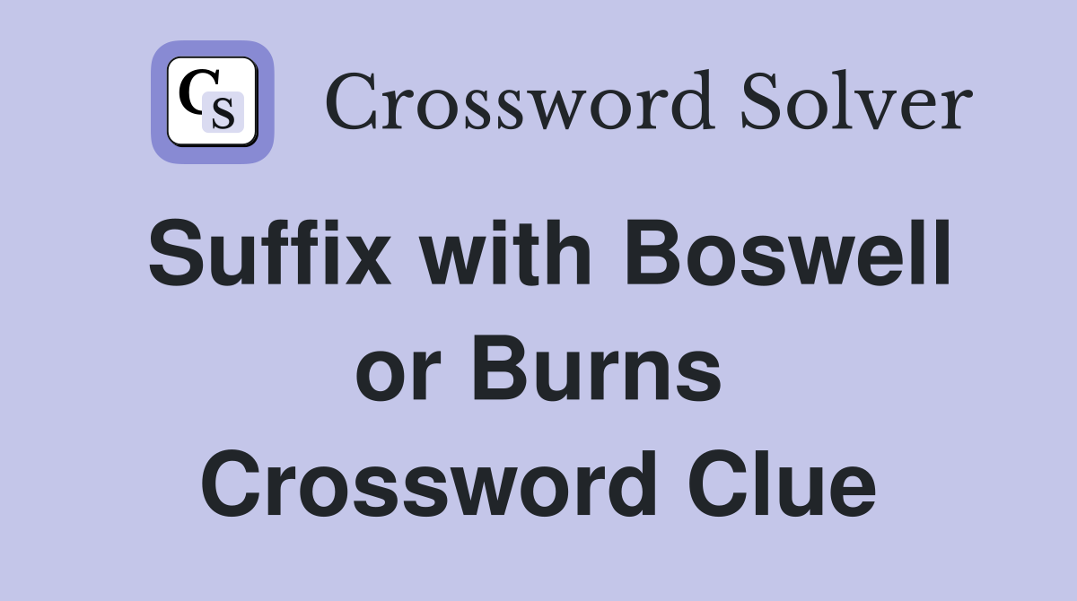 Suffix with Boswell or Burns Crossword Clue