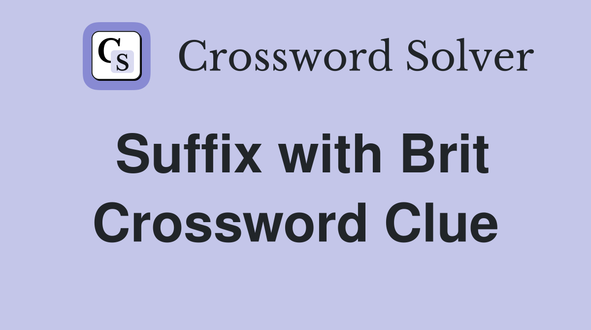 Suffix with Brit Crossword Clue