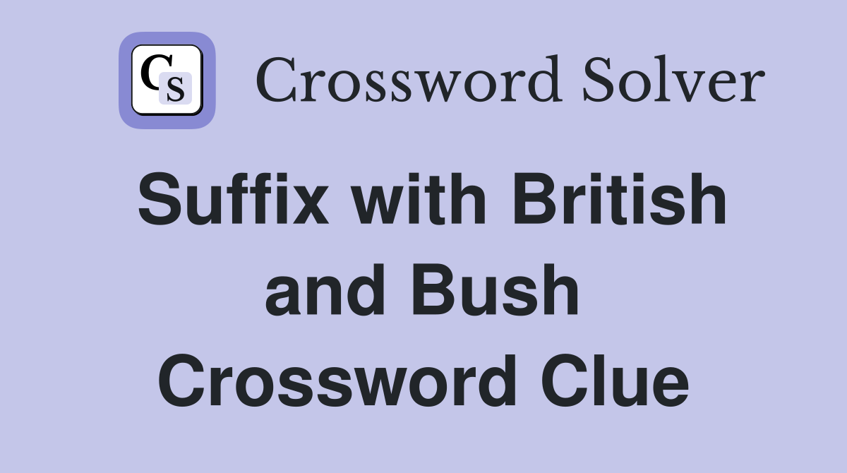 Suffix with British and Bush Crossword Clue