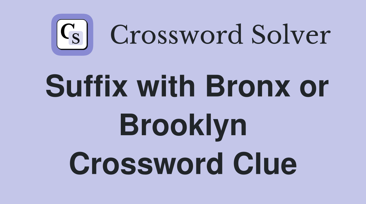 Suffix with Bronx or Brooklyn Crossword Clue