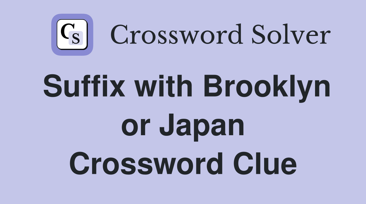 Suffix with Brooklyn or Japan Crossword Clue
