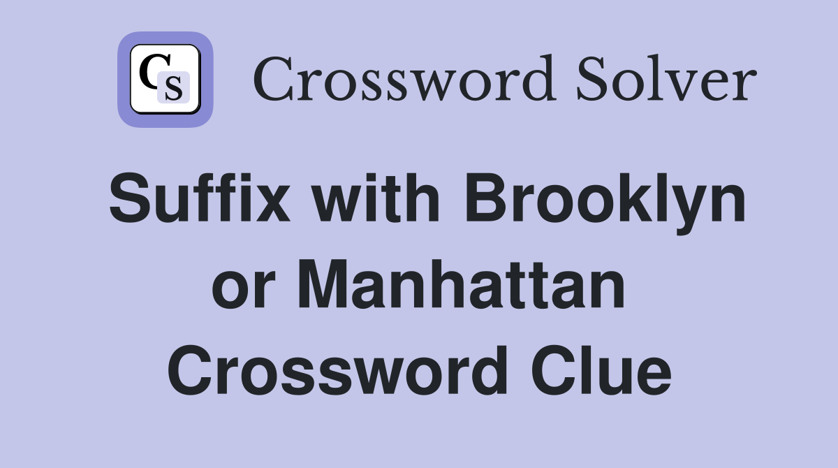 Suffix with Brooklyn or Manhattan Crossword Clue