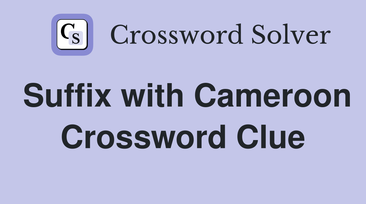 Suffix with Cameroon Crossword Clue