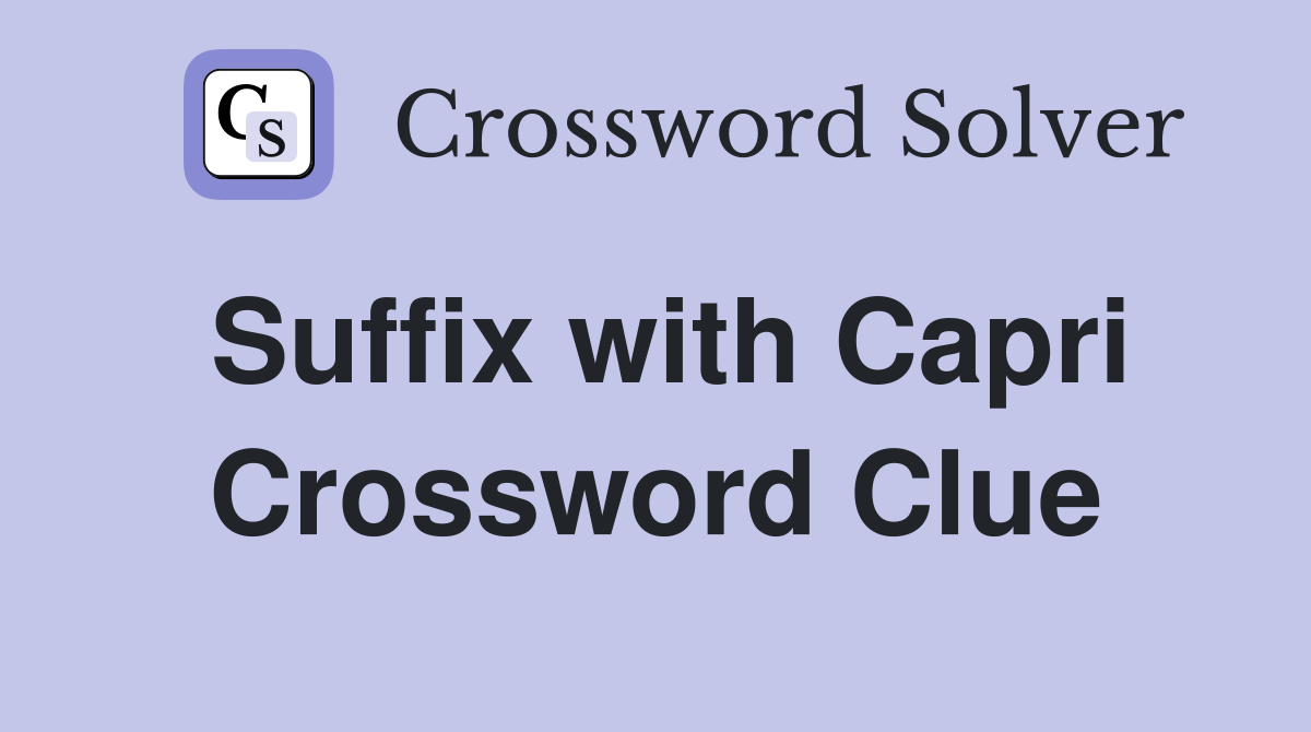 Suffix with Capri Crossword Clue