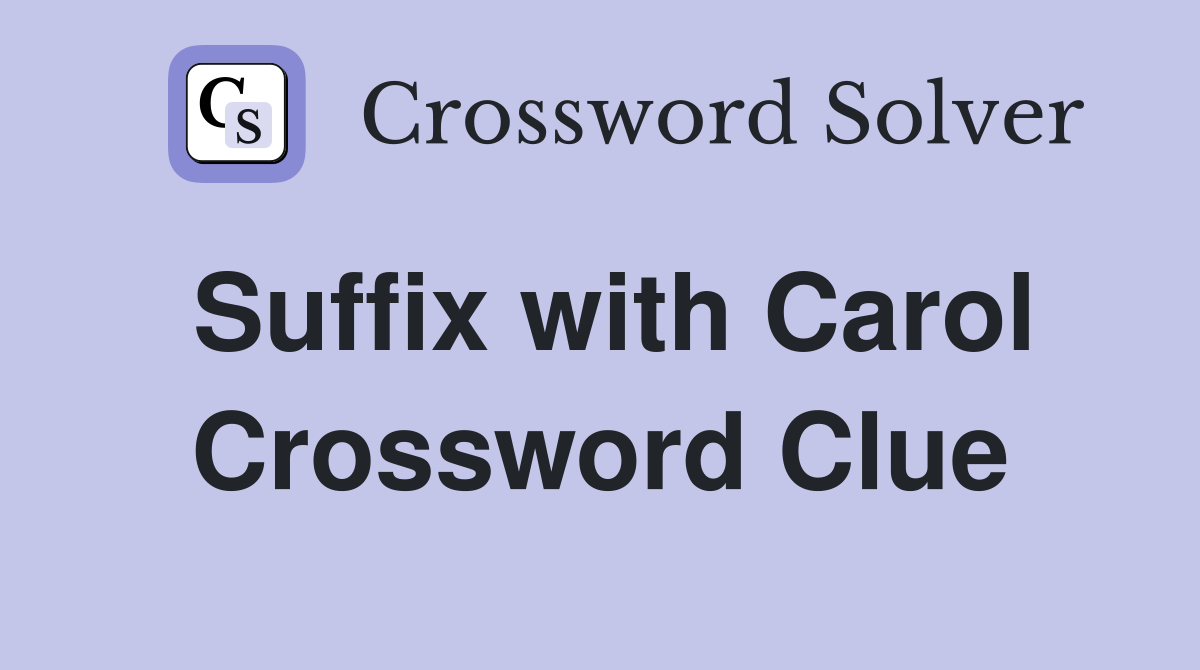 Suffix with Carol Crossword Clue