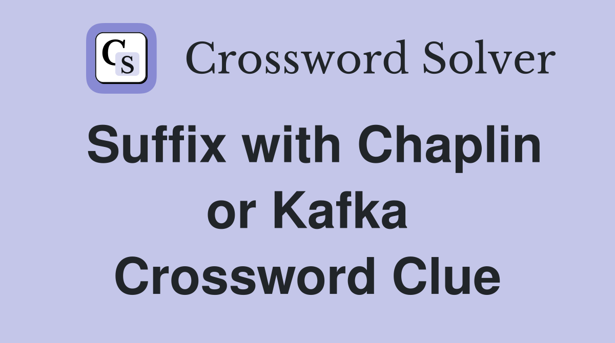 Suffix with Chaplin or Kafka Crossword Clue