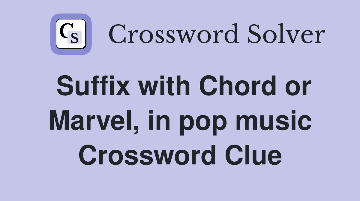 Suffix with Chord or Marvel, in pop music Crossword Clue