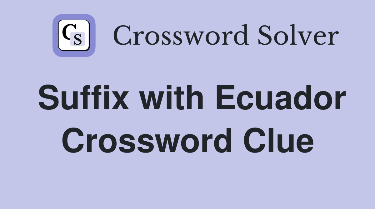 Suffix with Ecuador Crossword Clue