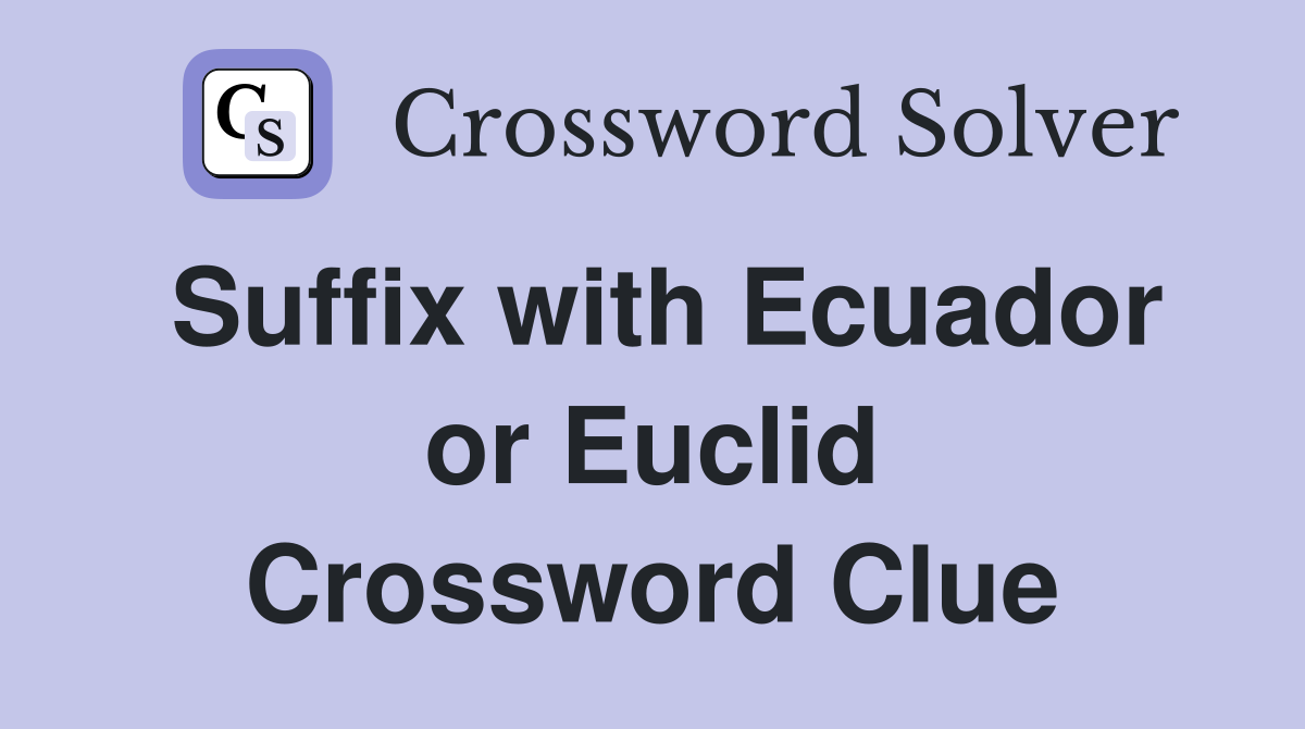 Suffix with Ecuador or Euclid Crossword Clue