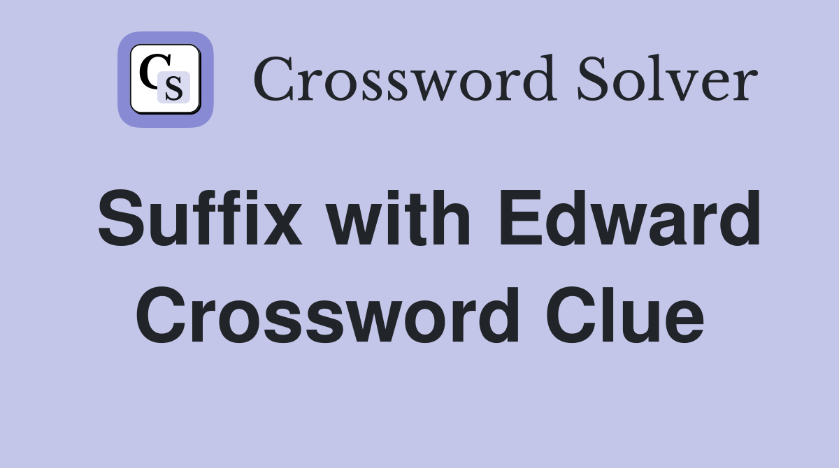 Suffix with Edward Crossword Clue