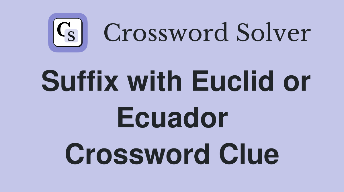 Suffix with Euclid or Ecuador Crossword Clue
