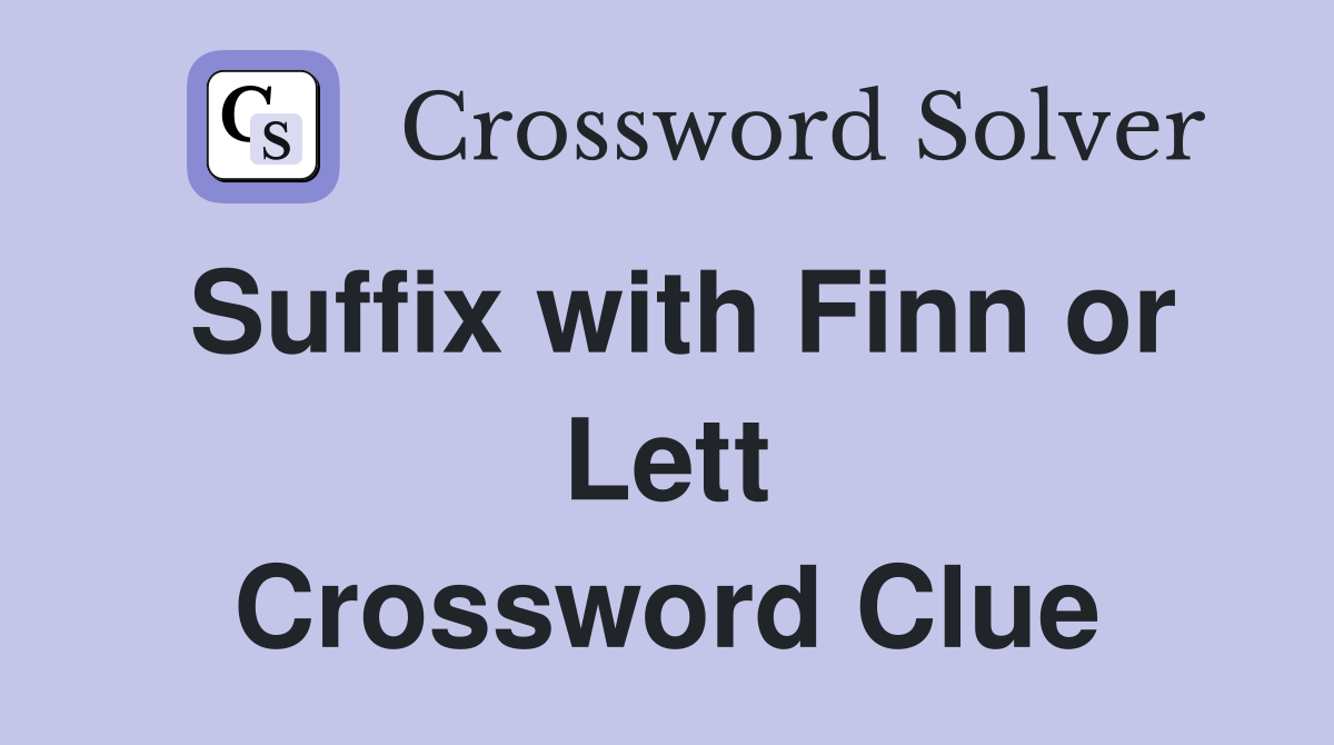 Suffix with Finn or Lett Crossword Clue