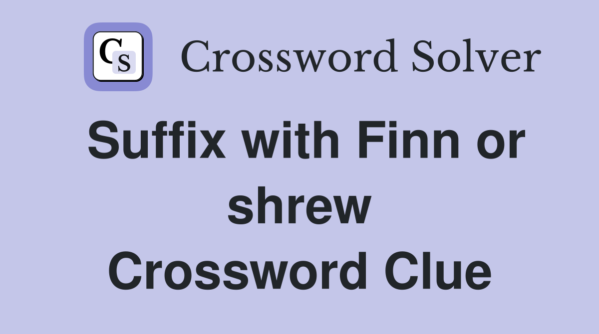 Suffix with Finn or shrew Crossword Clue
