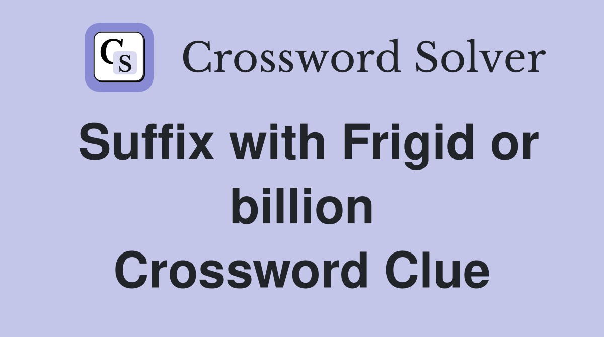 Suffix with Frigid or billion Crossword Clue