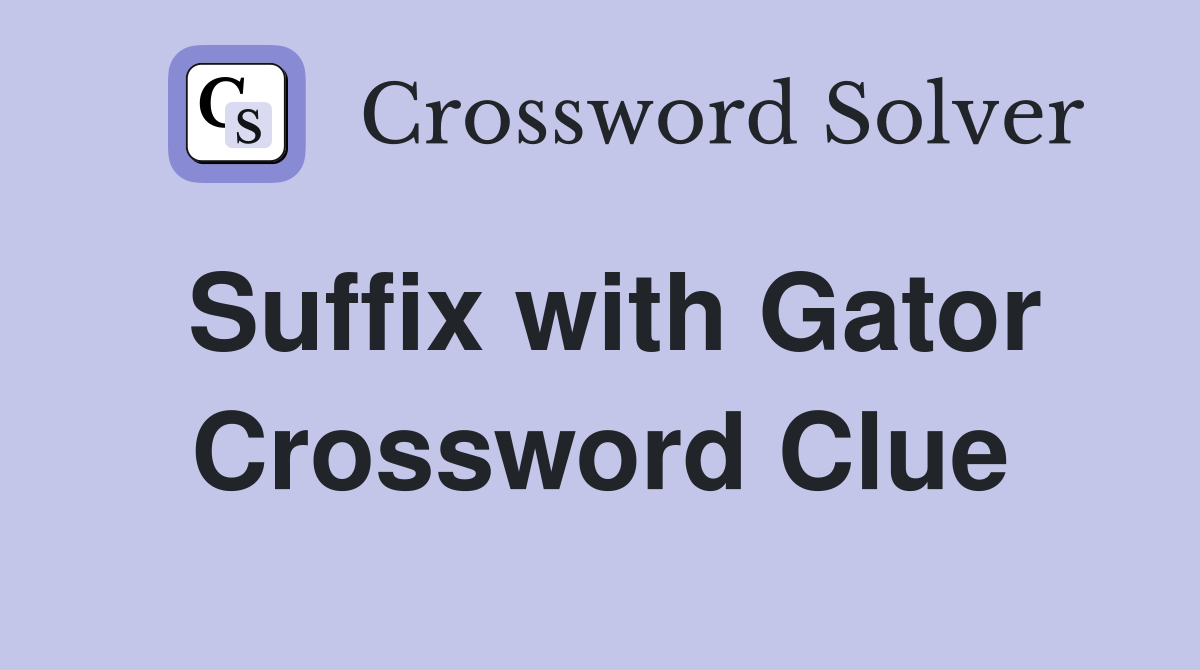 Suffix with Gator Crossword Clue