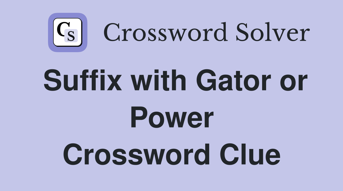Suffix with Gator or Power Crossword Clue