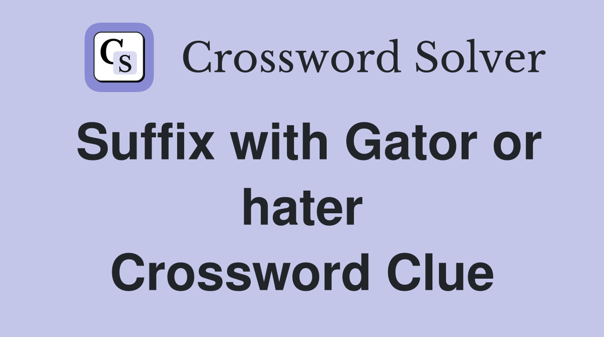 Suffix with Gator or hater Crossword Clue