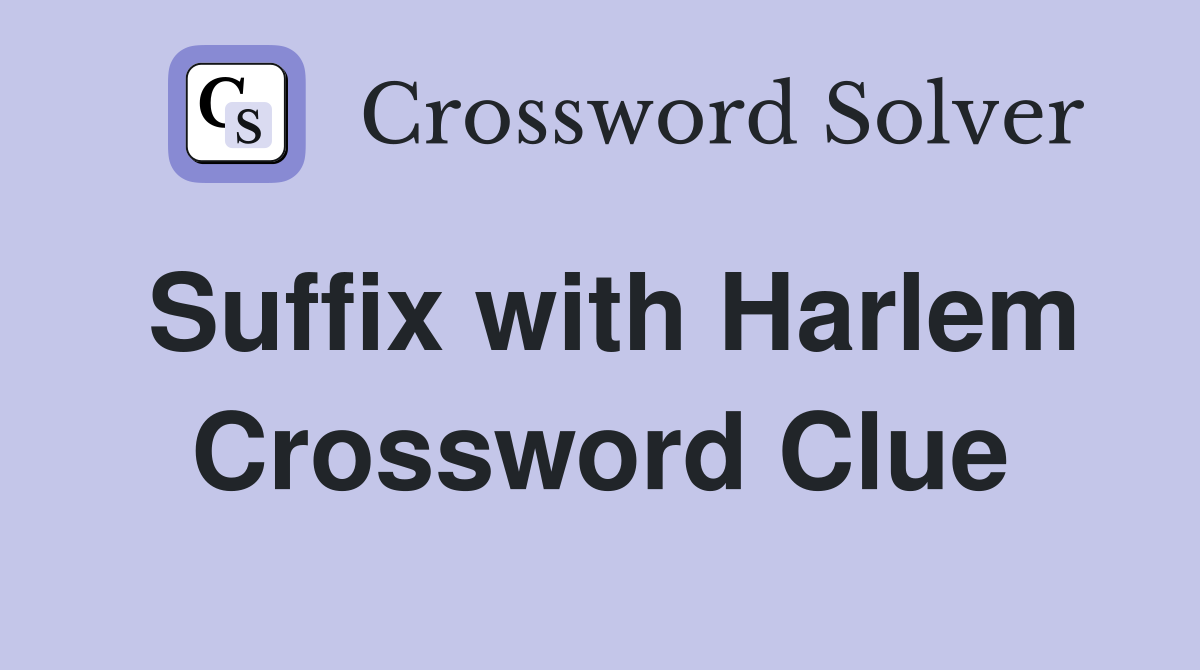 Suffix with Harlem Crossword Clue