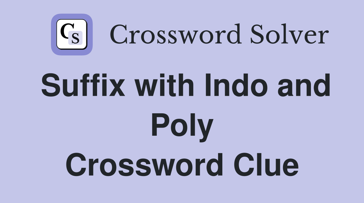 Suffix with Indo and Poly Crossword Clue