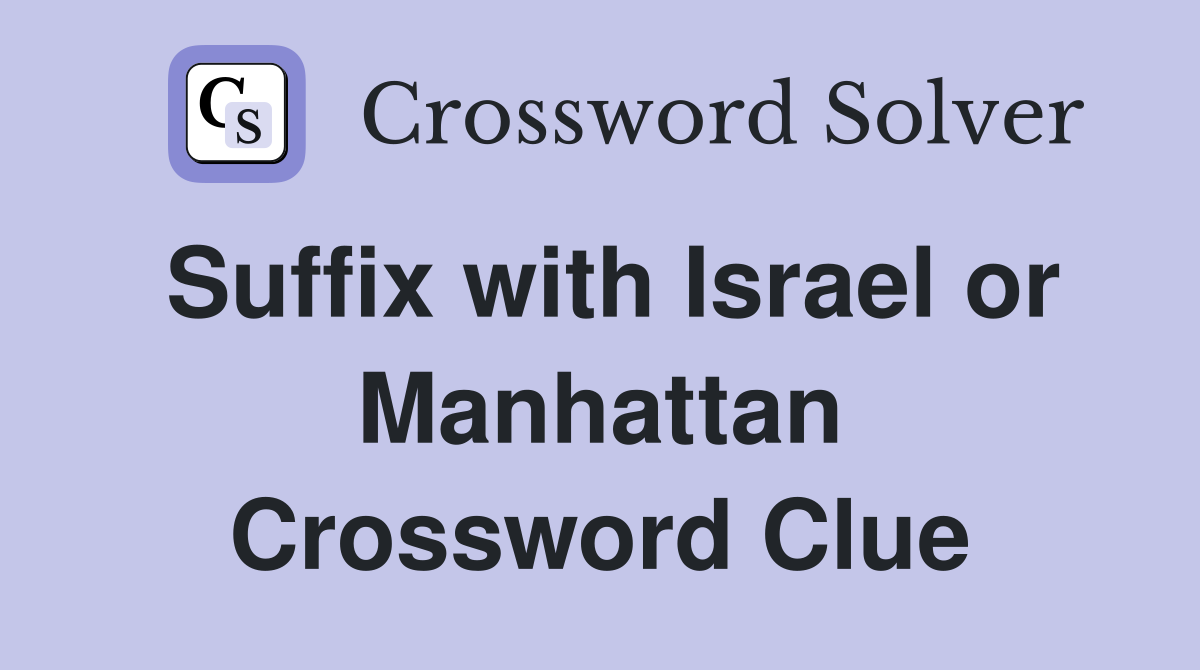 Suffix with Israel or Manhattan Crossword Clue