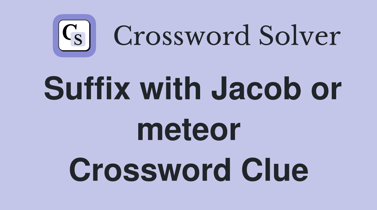 Suffix with Jacob or meteor Crossword Clue