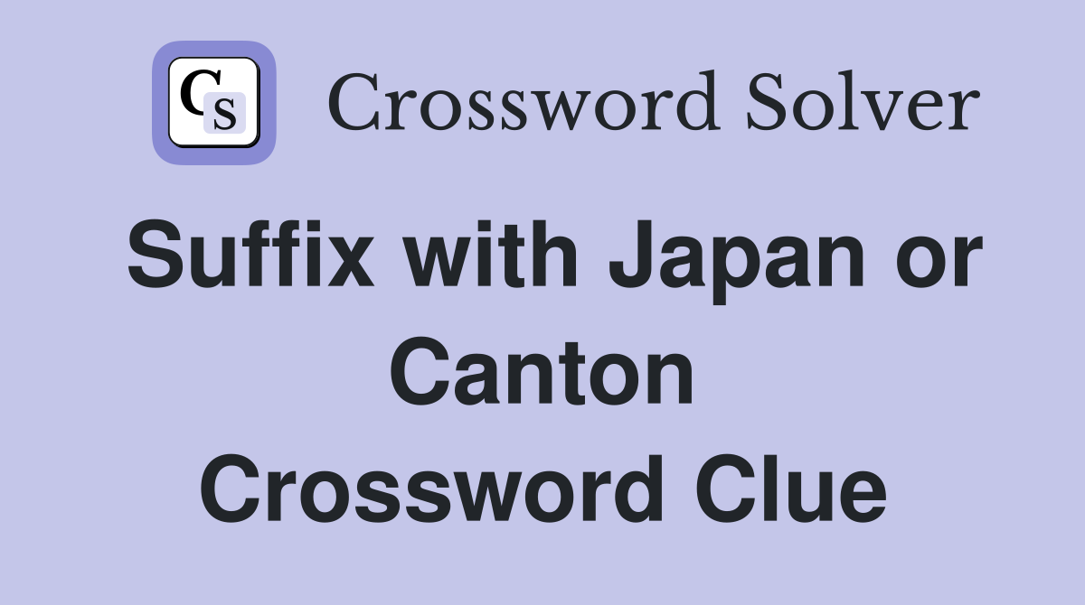 Suffix with Japan or Canton Crossword Clue