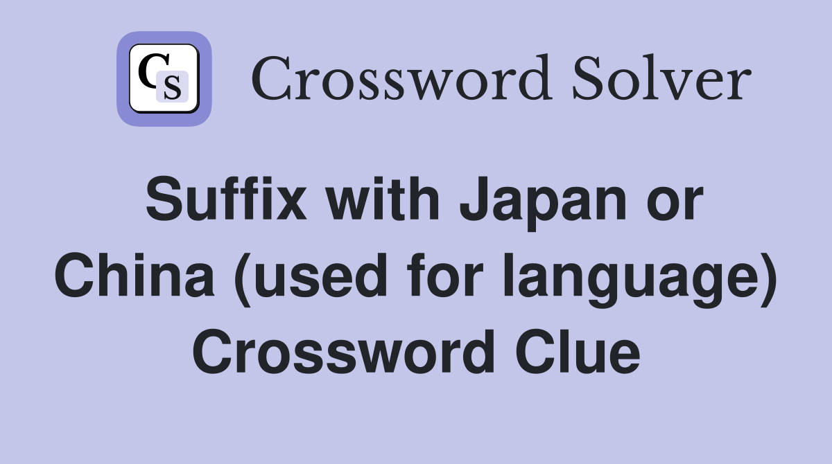 Suffix with Japan or China (used for language) Crossword Clue