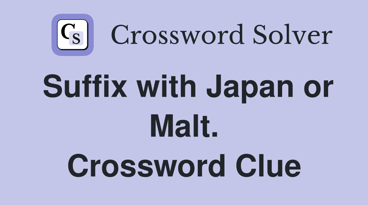 Suffix with Japan or Malt. Crossword Clue