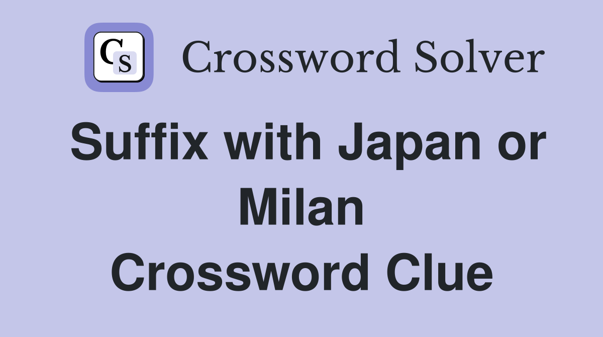 Suffix with Japan or Milan Crossword Clue