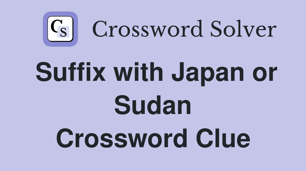 Suffix with Japan or Sudan Crossword Clue