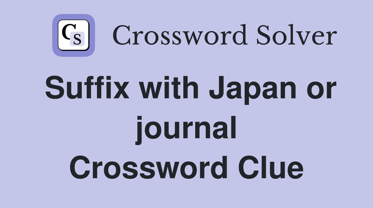 Suffix with Japan or journal Crossword Clue