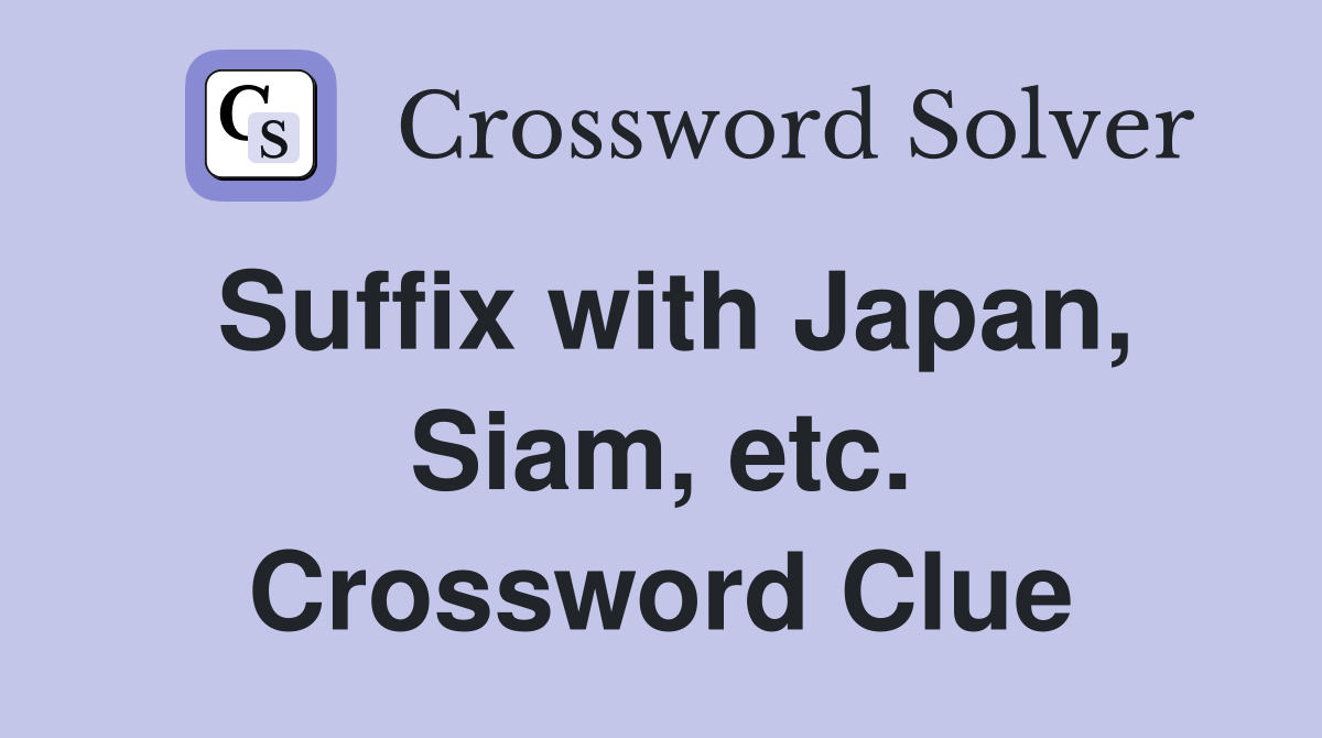 Suffix with Japan, Siam, etc. Crossword Clue