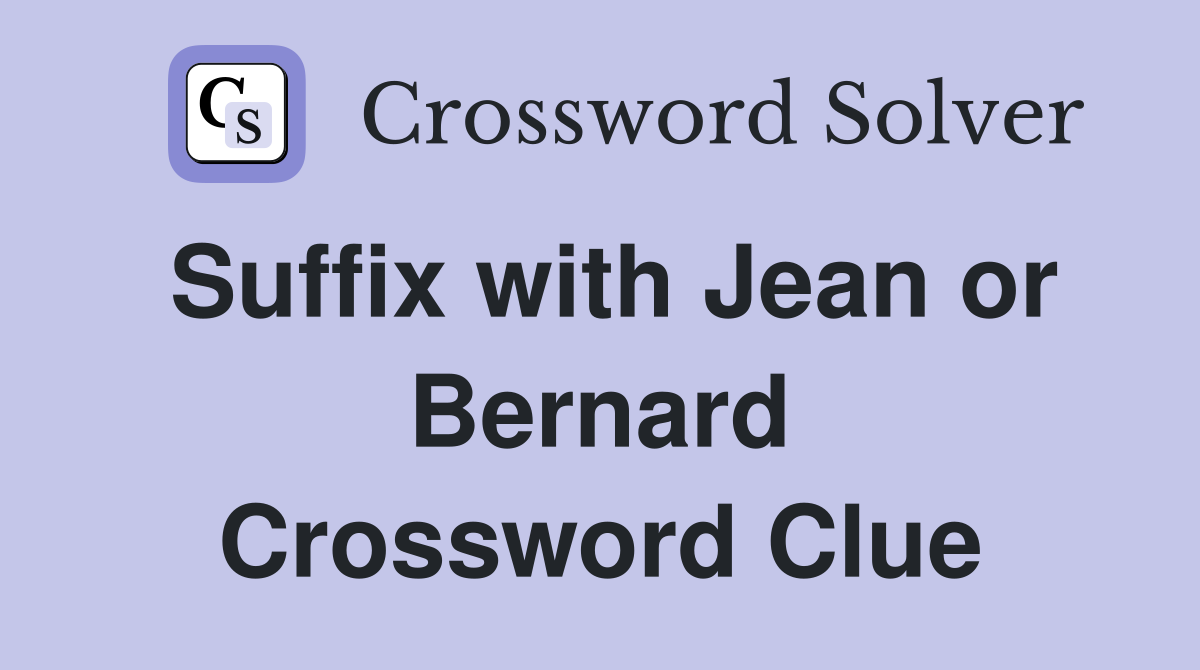 Suffix with Jean or Bernard Crossword Clue