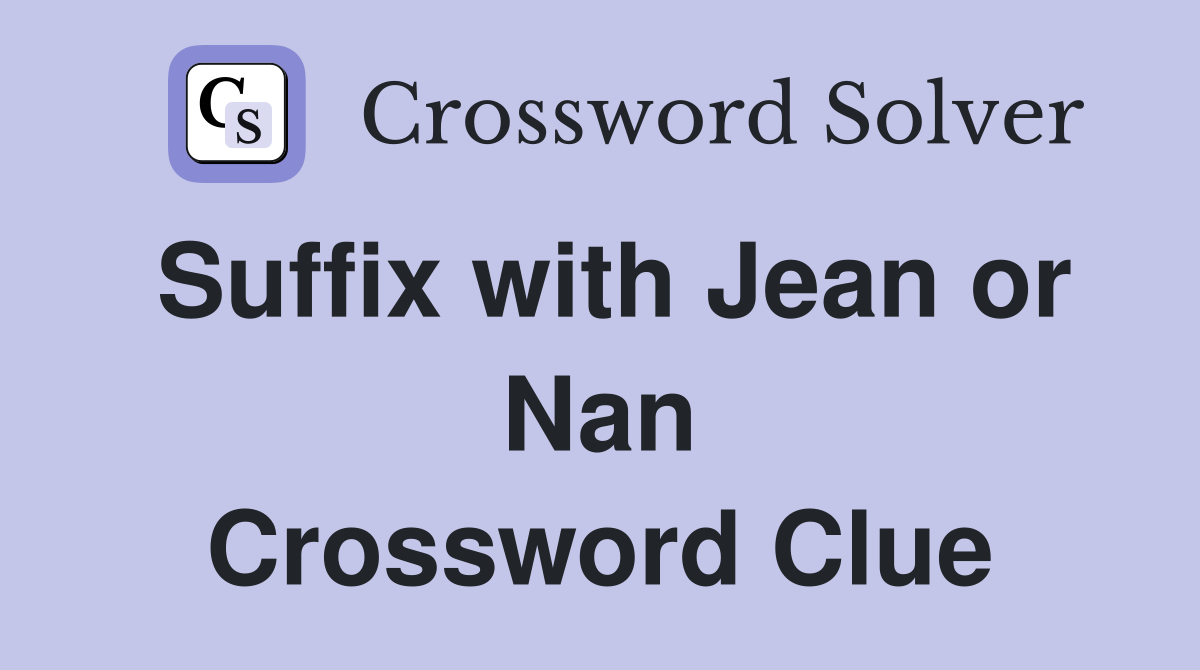 Suffix with Jean or Nan Crossword Clue