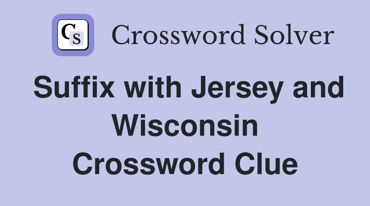 Suffix with Jersey and Wisconsin Crossword Clue