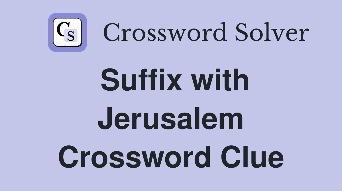 Suffix with Jerusalem Crossword Clue