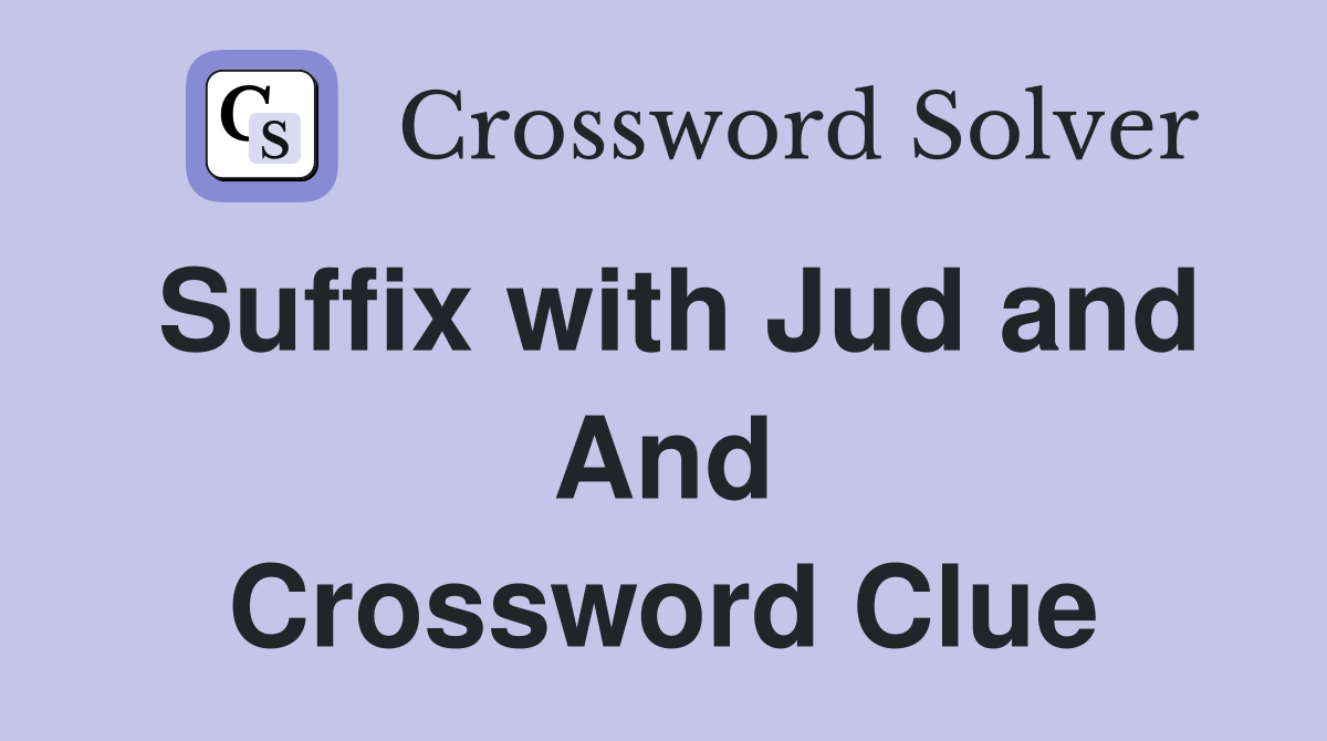 Suffix with Jud and And Crossword Clue