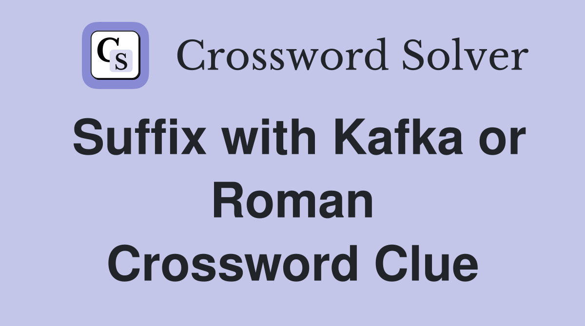 Suffix with Kafka or Roman Crossword Clue