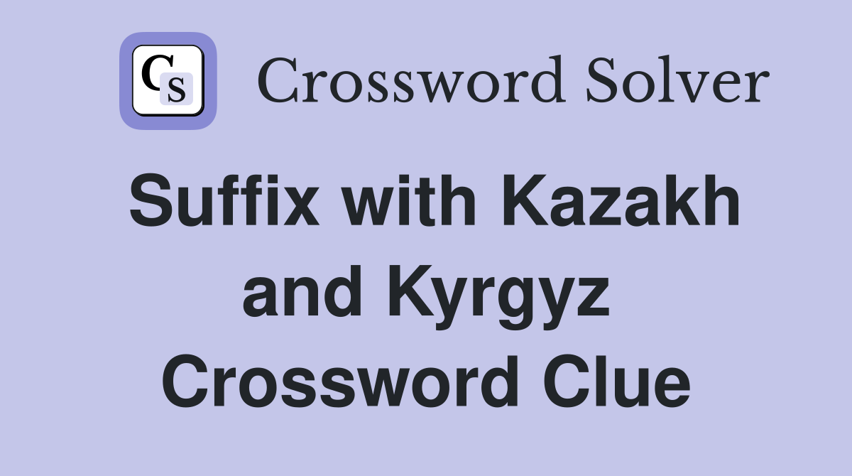 Suffix with Kazakh and Kyrgyz Crossword Clue