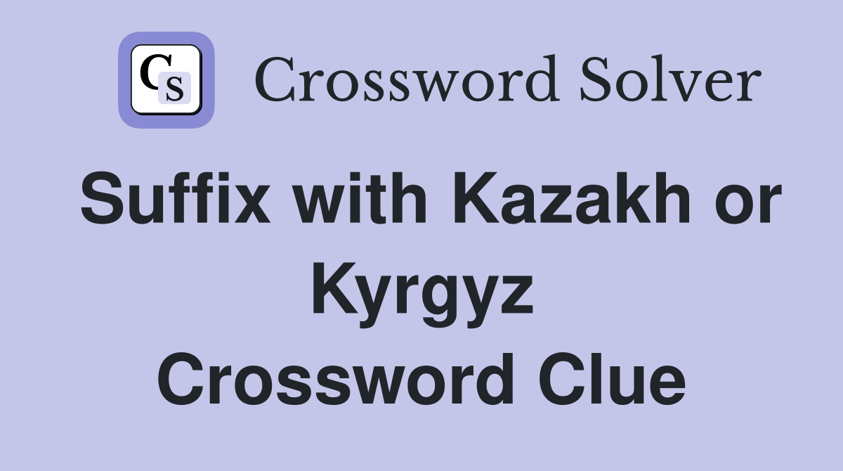 Suffix with Kazakh or Kyrgyz Crossword Clue
