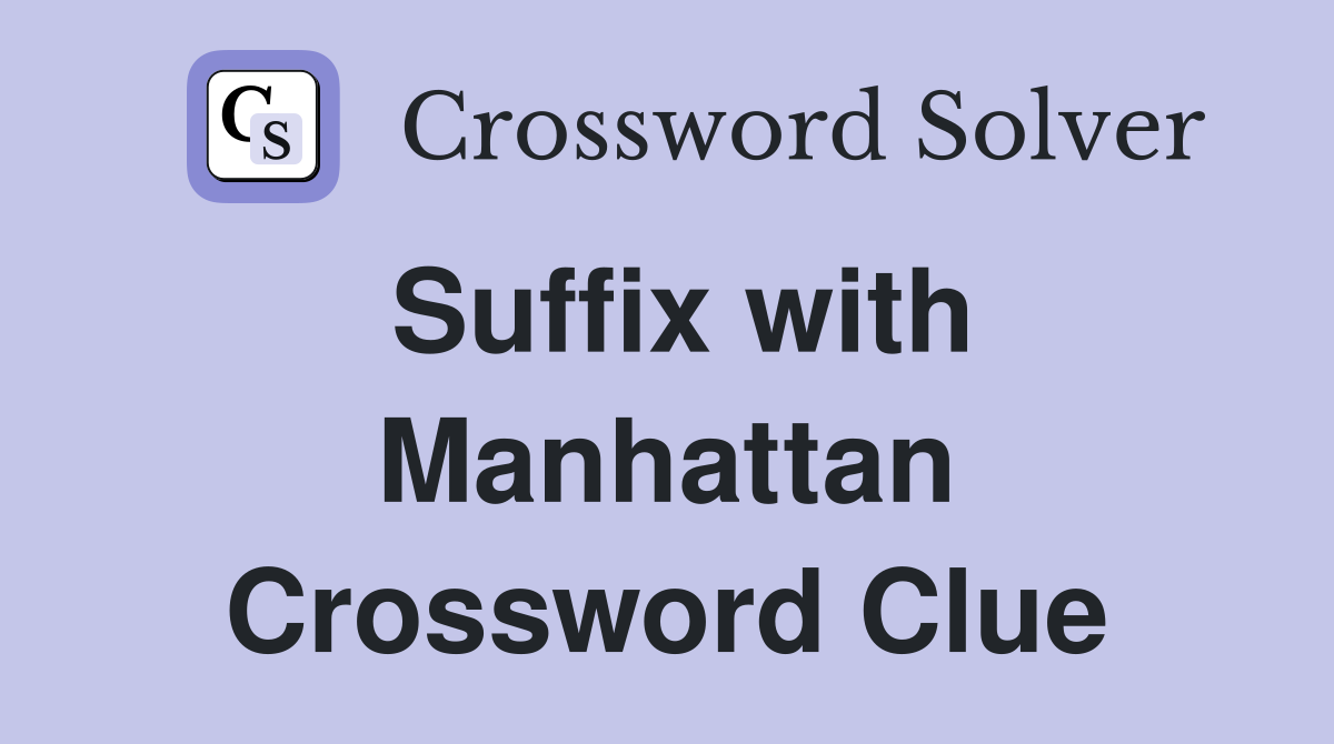 Suffix with Manhattan Crossword Clue