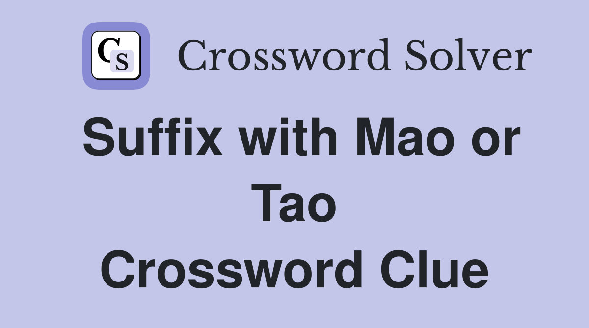 Suffix with Mao or Tao Crossword Clue