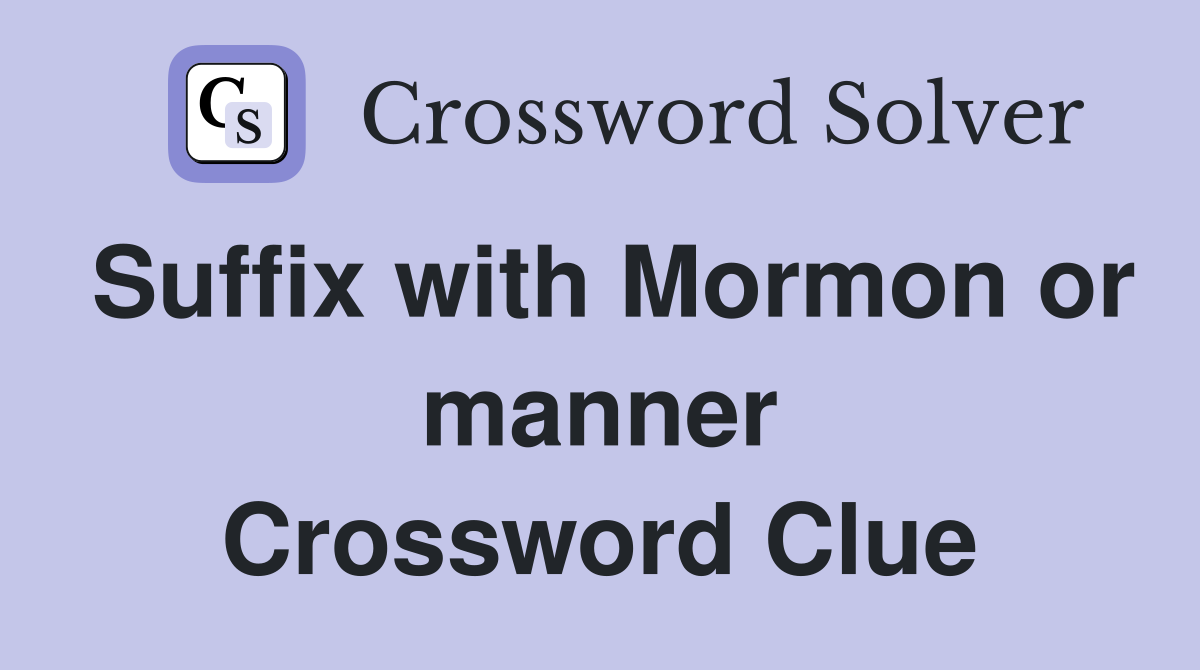 Suffix with Mormon or manner Crossword Clue